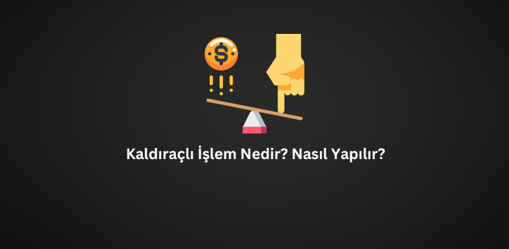 Kaldıraçlı İşlemler Nedir? Forex’te Kaldıraç Kullanımı ve Riskleri